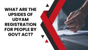 What are the upsides of Udyam Registration For People by govt act