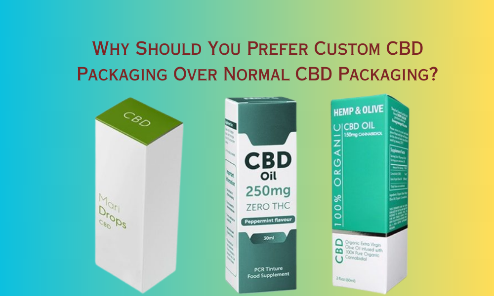 Why Should You Prefer Custom CBD Packaging Over Normal CBD Packaging?